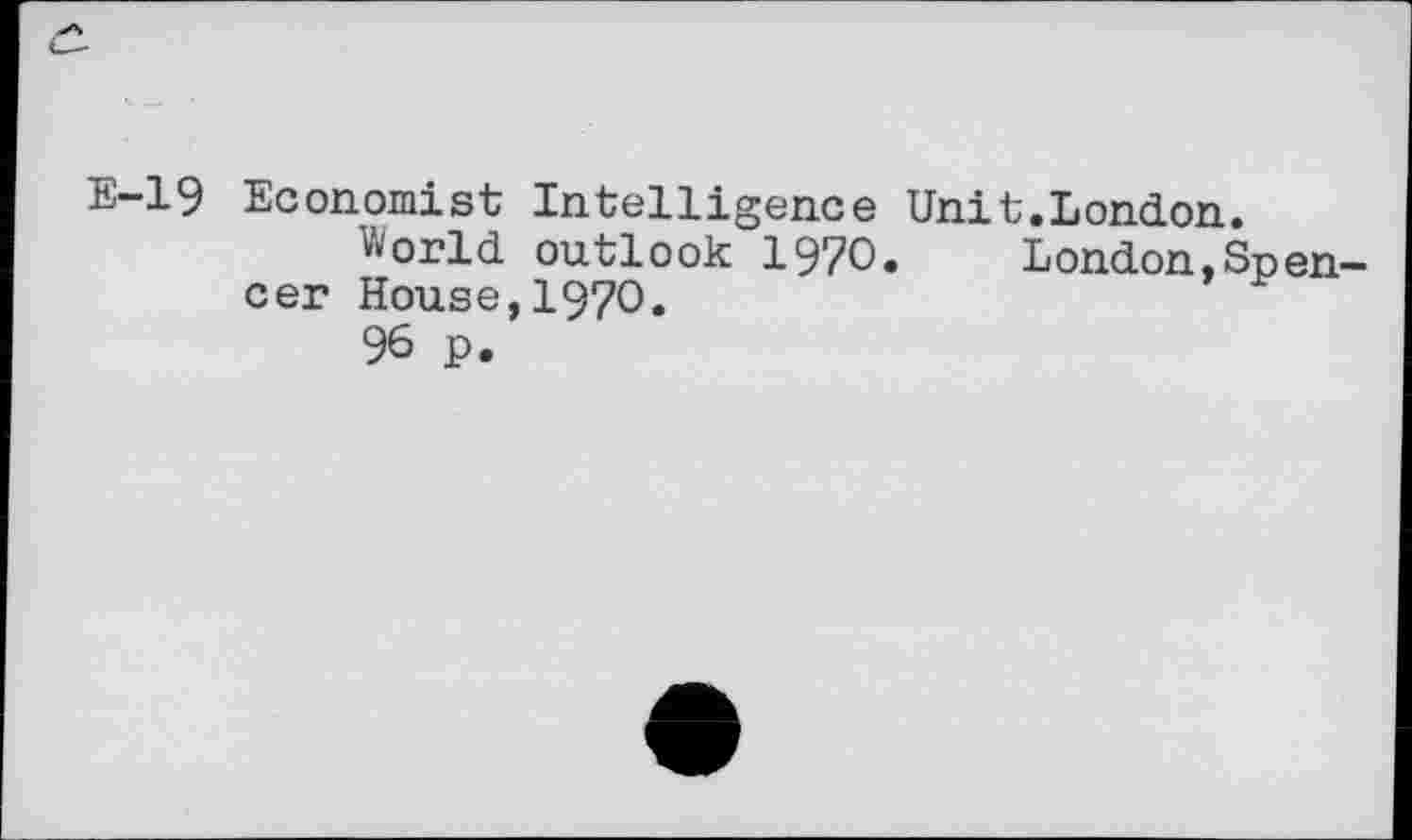 ﻿E-19 Economist Intelligence Unit.London.
World outlook 1970. London,Spencer House,I97O.
96 p.